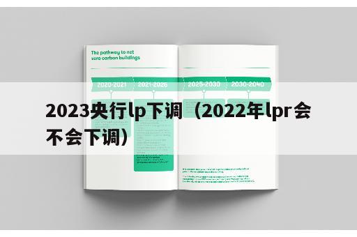 2023央行lp下调（2022年lpr会不会下调）